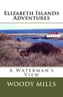 Elizabeth Islands Adventures: A Waterman's View 1722889144 Book Cover