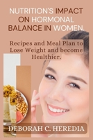 Nutrition's Impact on Hormonal Balance in Women.: Recipes And Meal Plan To Lose Weight And Become Healthier. B0CTLYY1XS Book Cover