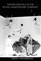 The Rise and Fall of the Royal Shakespeare Company: An Illustrated History 1739205316 Book Cover