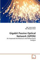 Gigabit Passive Optical Network (GPON): An Improved Architecture and Performance Analysis 3639378121 Book Cover