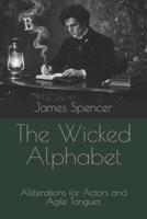 The Wicked Alphabet: Alliterations for Actors and Agile Tongues B0GHN98VVH Book Cover