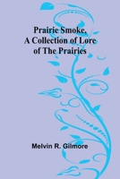 Prairie Smoke, a Collection of Lore of the Prairies 9361473395 Book Cover