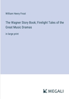 The Wagner Story Book; Firelight Tales of the Great Music Dramas: in large print 3368352385 Book Cover