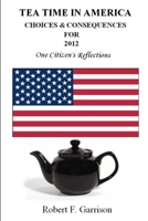 Tea Time in America: Choices And Consequences For 2012 1300093935 Book Cover