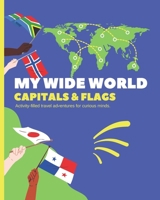 My Wide World - Capitals and Flags: Activity-filled travel adventures for curious minds. B09B5J39K9 Book Cover
