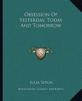 Obsession Of Yesterday, Today And Tomorrow 142532228X Book Cover