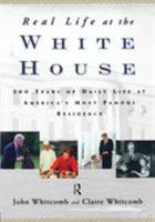 Real Life at the White House: 200 Years of Daily Life at America's Most Famous Residence 0415923204 Book Cover