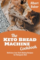 The Keto Bread Machine Cookbook: Delicious Low-Carb Baking Recipes for Ketogenic Diet B09YMD2K8R Book Cover