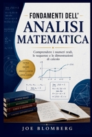 FONDAMENTI DELL'ANALISI MATEMATICA: Comprendere i numeri reali, le sequenze e le dimostrazioni di calcolo (Italian Edition) B0H7MPJ3YX Book Cover