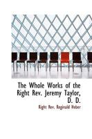 The Whole Works of the Right Rev. Jeremy Taylor, D. D. 0469399430 Book Cover