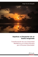 Sepahua: el Despertar de un Sueño Imaginado: Transformación de una Comunidad Multiétnica en la Selva Peruana por el Proceso Colonizador (Spanish Edition) 9999324649 Book Cover