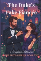 The Duke’s Fake Fiancée, The Elite 6 Series Book Two: One Contract. Six Weeks. Zero Chance of Staying Unattached. B0FGYFBBJX Book Cover