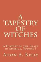 A Tapestry of Witches: A History of the Craft in America, Volume I 1499192649 Book Cover