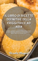 Il libro di ricette definitive della friggitrice ad aria: Il libro essenziale di ricette della friggitrice ad aria con le migliori 50 ricette più ... modo sano per perdere peso 1801751439 Book Cover