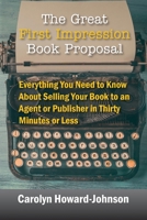 The Great First Impression Book Proposal: Everything You Need to Know About Selling Your Book to an Agent or Publisher in Thirty Minutes or Less 1615994815 Book Cover