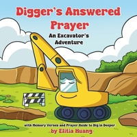 Digger’s Answered Prayer: An Excavator’s Adventure with Memory Verses and Prayer Guide to Dig in Deeper 9819428009 Book Cover