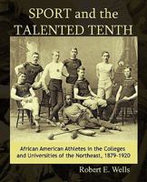 Sport and the Talented Tenth: African American Athletes at the Colleges and Universities of the Northeast, 1879-1920 1440175519 Book Cover