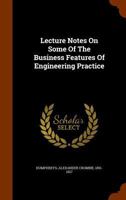Lecture Notes on Some of the Business Features of Engineering Practice... 0526253975 Book Cover
