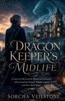 The Dragon Keeper's Midlife: A Later-in-Life Scottish Paranormal Romance with an Ancient Dragon, Hidden Legacy, and Slow-Burn Magic B0GYTH8446 Book Cover
