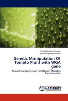 Genetic Manipulation Of Tomato Plant with WGA gene: Through Agrobacterium Tumefaciens Mediated Transformation 3659166618 Book Cover