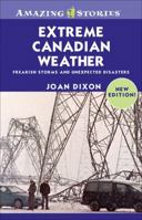 Extreme Canadian Weather: Freakish Storms and Unexpected Disasters (Amazing Stories) 1551539497 Book Cover