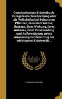 Gemeinnutziges Krauterbuch. Kurzgefasste Beschreibung Aller ALS Volksheilmittel Bekannten Pflanzen, Ihres Gebrauches, Nutzens, Ihrer Wirkung, Ihres Anbaues, Ihrer Einsammlung Und Aufbewahrung, Nebst A 1362262706 Book Cover