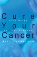Cure Your Cancer: Your Guide to the Internet 1410735923 Book Cover