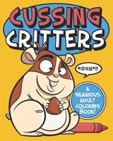 Cussing Critters: An Adorable, Swearing Animals Adult Coloring Book 1074781759 Book Cover