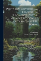 Poetarum Comicorum Græcorum Fragmenta, Post A. Meineke Recogn. Et Lat. Transtulit F.H. Bothe 1021931136 Book Cover