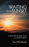 Waiting for the Sunset: A Little Bit of This, That, and Other Things 1475912412 Book Cover