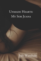 Unmade Hearts: My Sor Juana 1957248173 Book Cover