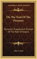 On The Trail Of The Pioneers: Romance, Tragedy And Triumph Of The Path Of Empire 116299228X Book Cover