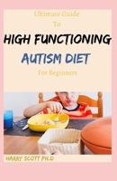 Ultimate Guide To HIGH FUNCTIONING AUTISM DIET For Beginners: Step By Step Guide To Follow B09762Y6W3 Book Cover