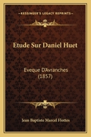 Etude Sur Daniel Huet, Eveque D'Avranches... 1142472906 Book Cover
