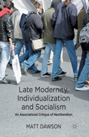 Late Modernity, Individualization and Socialism: An Associational Critique of Neoliberalism 1137003413 Book Cover