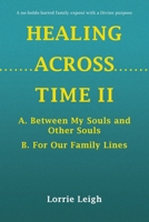 Healing Across Time II: A. Between My Souls and Other Souls B. For Our Family Lines 166325625X Book Cover