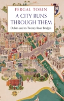 A City Runs Through Them: Dublin and its Twenty River Bridges 1838959351 Book Cover