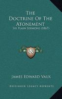 The Doctrine Of The Atonement: Six Plain Sermons 1120743974 Book Cover