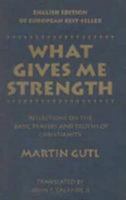 What Gives Me Strength: Reflections on the Basic Prayers and Truths of Christianity 0829408614 Book Cover