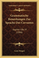 Grammatische Bemerkungen Zur Sprache Des Cervantes: Kapitel I Bis VI (1906) 1246309416 Book Cover