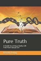 Pure Truth: A Guide to Living a Godly Life Free from Sexual Sin 1686123132 Book Cover