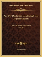 Aus Der Deutschen Gesellschaft Des 18 Jahrhunderts: Nach Stammbuchblattern (1902) 1167385268 Book Cover