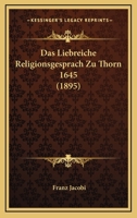 Das Liebreiche Religionsgesprach Zu Thorn 1645 (1895) 1141450763 Book Cover
