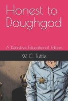 Honest to Doughgod: A Definitive Educational Edition (The Snipe Group Limited Educational Preservation Series) B0H3GK9PR7 Book Cover