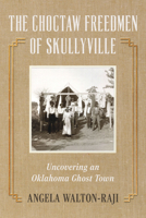 The Choctaw Freedmen of Skullyville: Uncovering an Oklahoma Ghost Town (Lost) 146717002X Book Cover