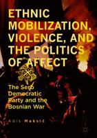 Ethnic Mobilization, Violence, and the Politics of Affect: The Serb Democratic Party and the Bosnian War 3319839071 Book Cover