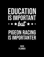 Education Is Important But Pigeon Racing Is Importanter 2020 Planner: Pigeon Racing Fan 2020 Calendar, Funny Design, 2020 Planner for Pigeon Racing Lover, Christmas Gift for Pigeon Racing Lover 1677121645 Book Cover