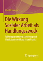 Die Wirkung Sozialer Arbeit als Handlungszweck: Wirkungsorientierte Steuerung und Qualitätsentwicklung in der Praxis (German Edition) 365851731X Book Cover