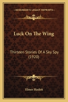 Luck On The Wing: Thirteen Stories Of A Sky Spy 1782821317 Book Cover