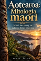 Aotearoa: Mitología maorí: Maui, los atua y los relatos de los orígenes (Spanish Edition) B0HJXSWXD3 Book Cover